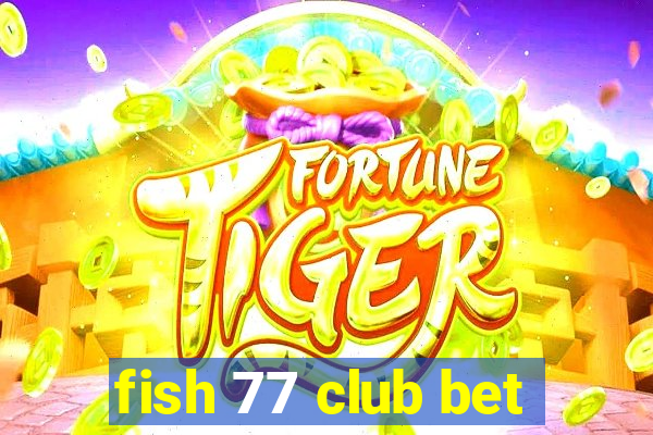 fish 77 club bet